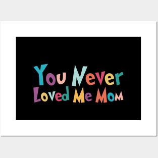 You Never Loved Me Mom meme saying Posters and Art